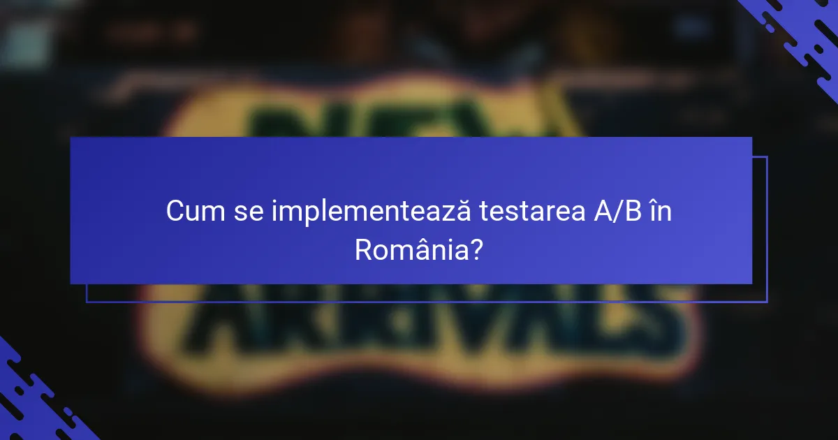 Cum se implementează testarea A/B în România?