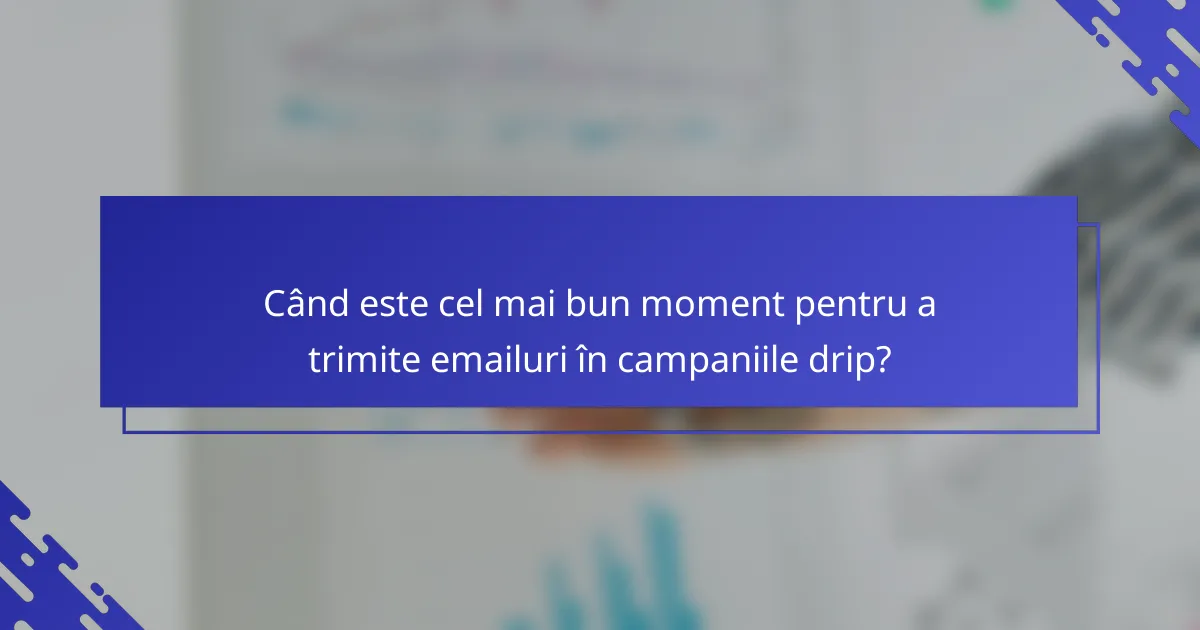 Când este cel mai bun moment pentru a trimite emailuri în campaniile drip?