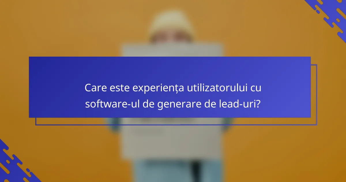 Care este experiența utilizatorului cu software-ul de generare de lead-uri?