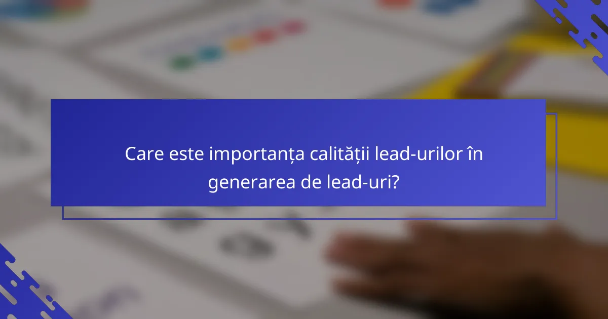Care este importanța calității lead-urilor în generarea de lead-uri?