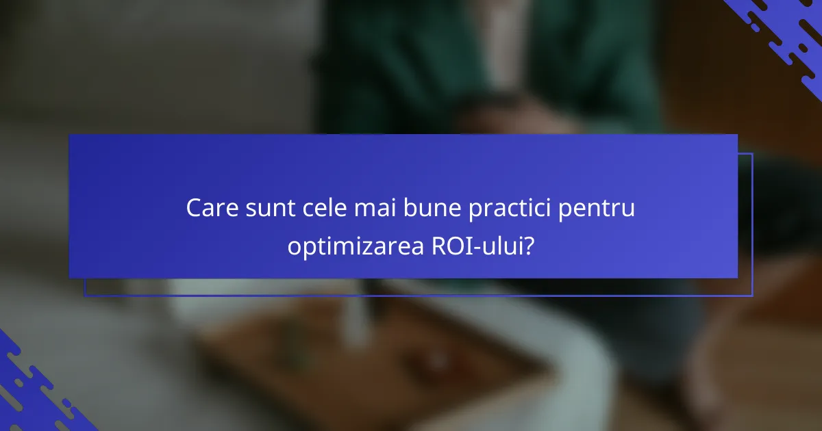 Care sunt cele mai bune practici pentru optimizarea ROI-ului?