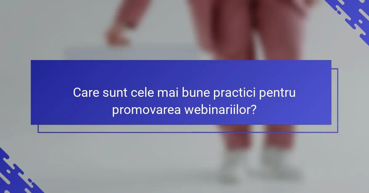 Care sunt cele mai bune practici pentru promovarea webinariilor?