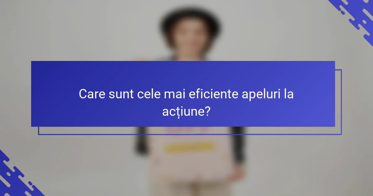 Care sunt cele mai eficiente apeluri la acțiune?