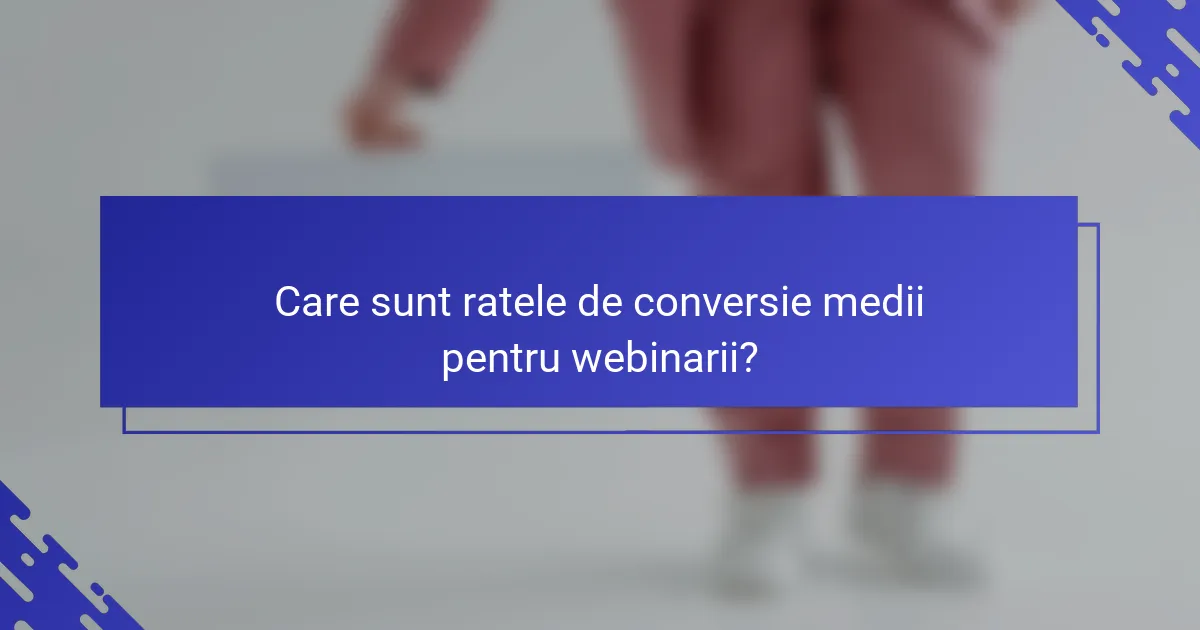 Care sunt ratele de conversie medii pentru webinarii?