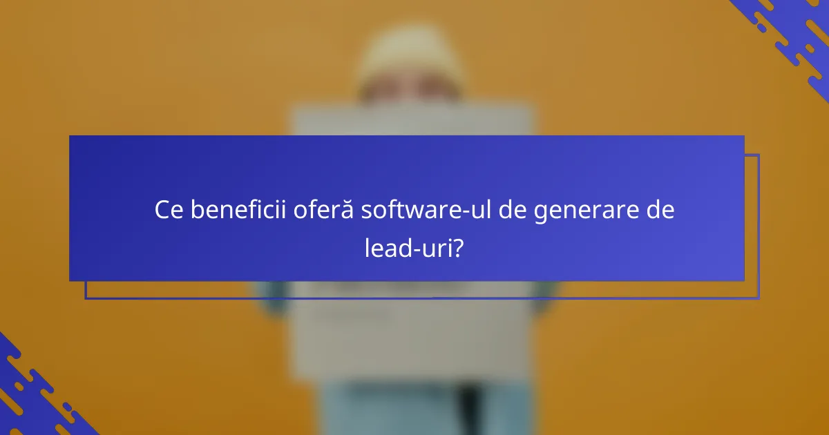 Ce beneficii oferă software-ul de generare de lead-uri?
