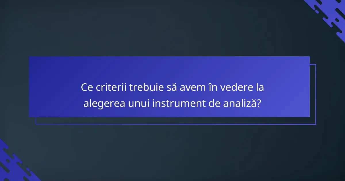Ce criterii trebuie să avem în vedere la alegerea unui instrument de analiză?