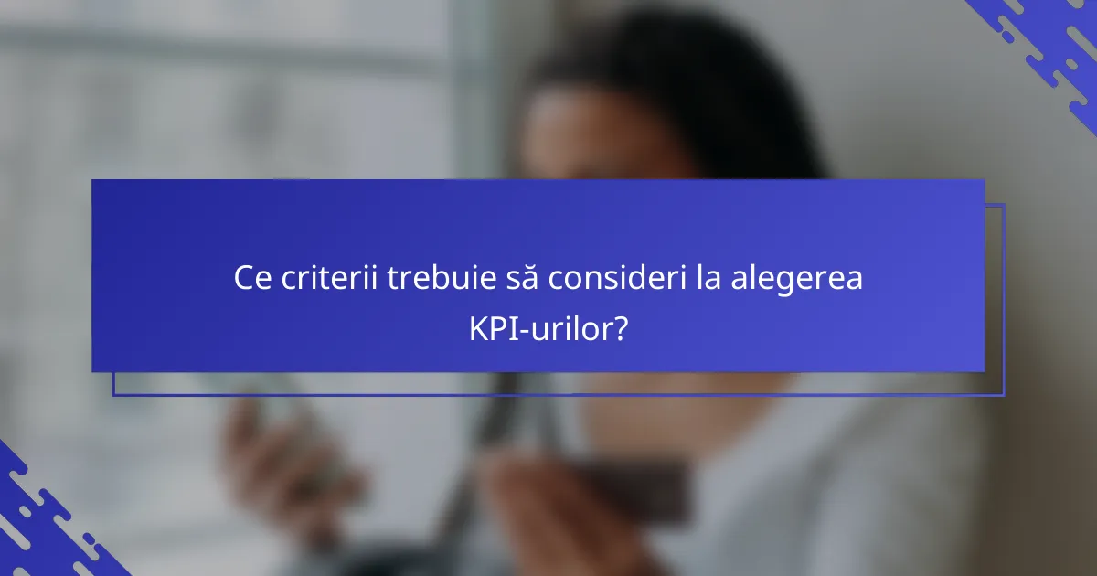 Ce criterii trebuie să consideri la alegerea KPI-urilor?