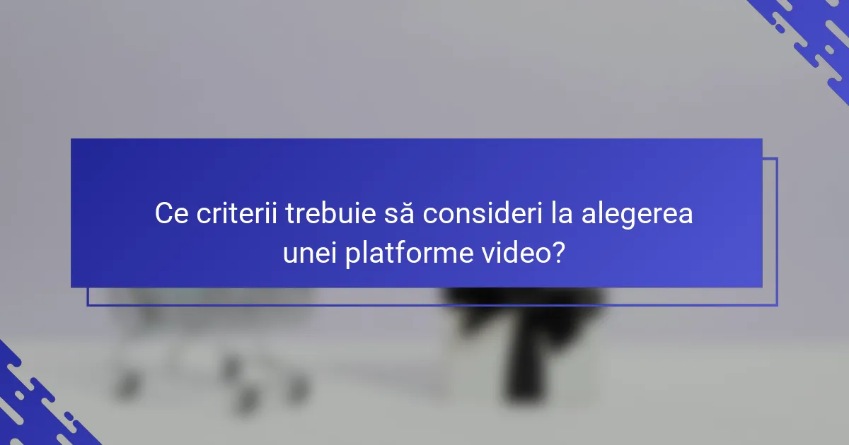 Ce criterii trebuie să consideri la alegerea unei platforme video?