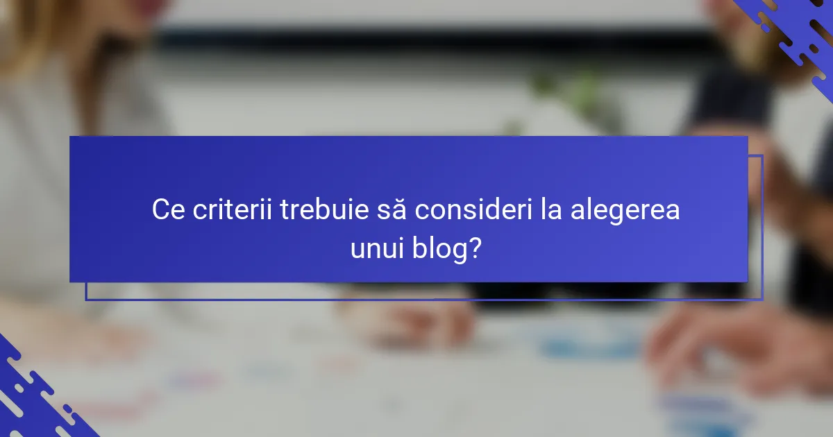 Ce criterii trebuie să consideri la alegerea unui blog?