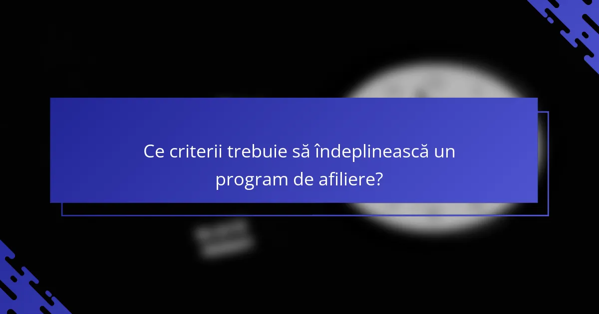 Ce criterii trebuie să îndeplinească un program de afiliere?