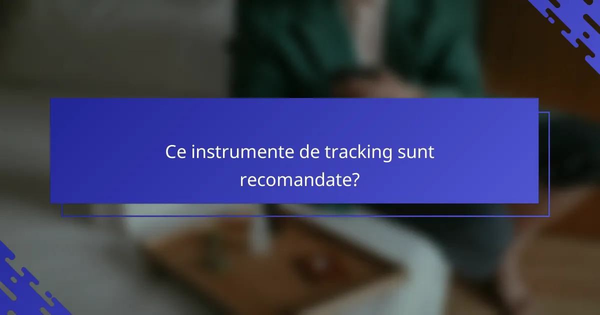 Ce instrumente de tracking sunt recomandate?
