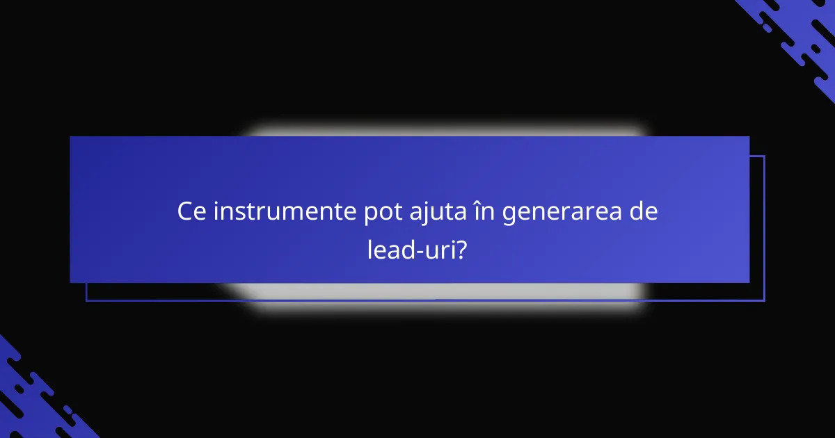 Ce instrumente pot ajuta în generarea de lead-uri?