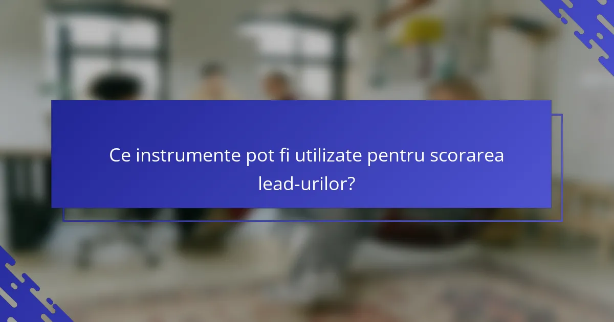 Ce instrumente pot fi utilizate pentru scorarea lead-urilor?