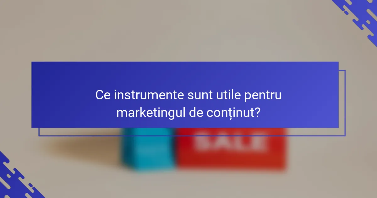 Ce instrumente sunt utile pentru marketingul de conținut?