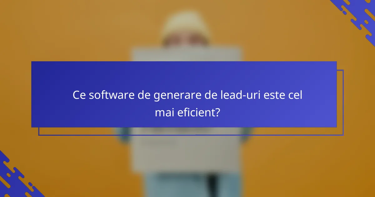 Ce software de generare de lead-uri este cel mai eficient?
