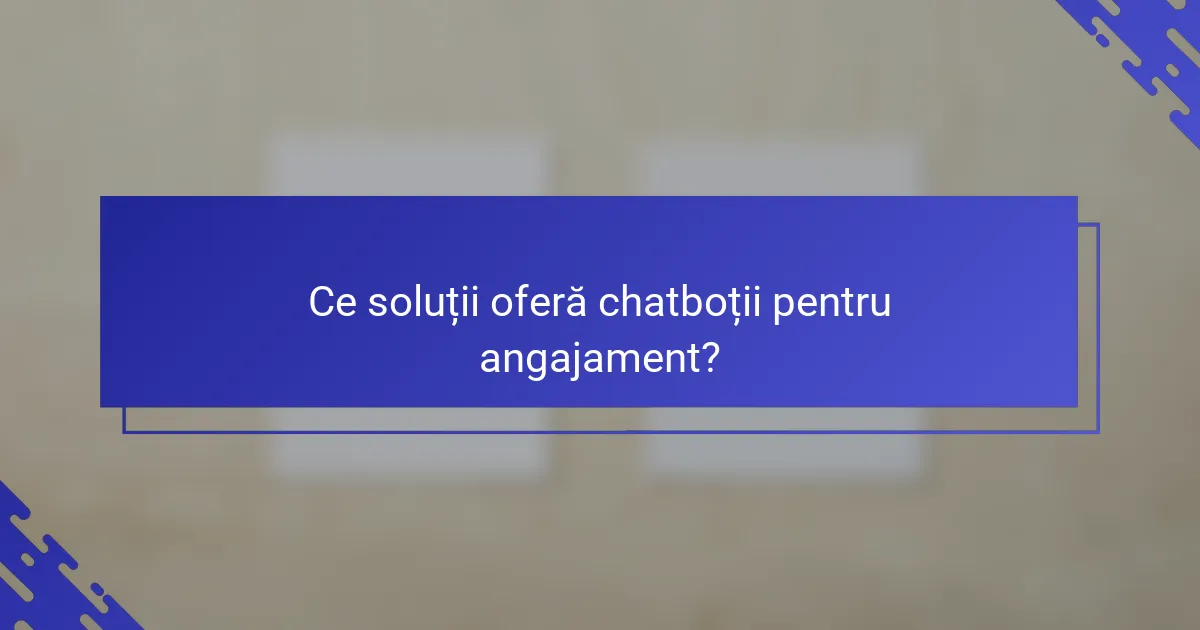 Ce soluții oferă chatboții pentru angajament?