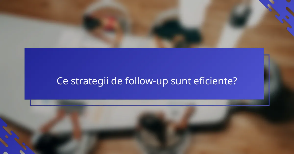Ce strategii de follow-up sunt eficiente?