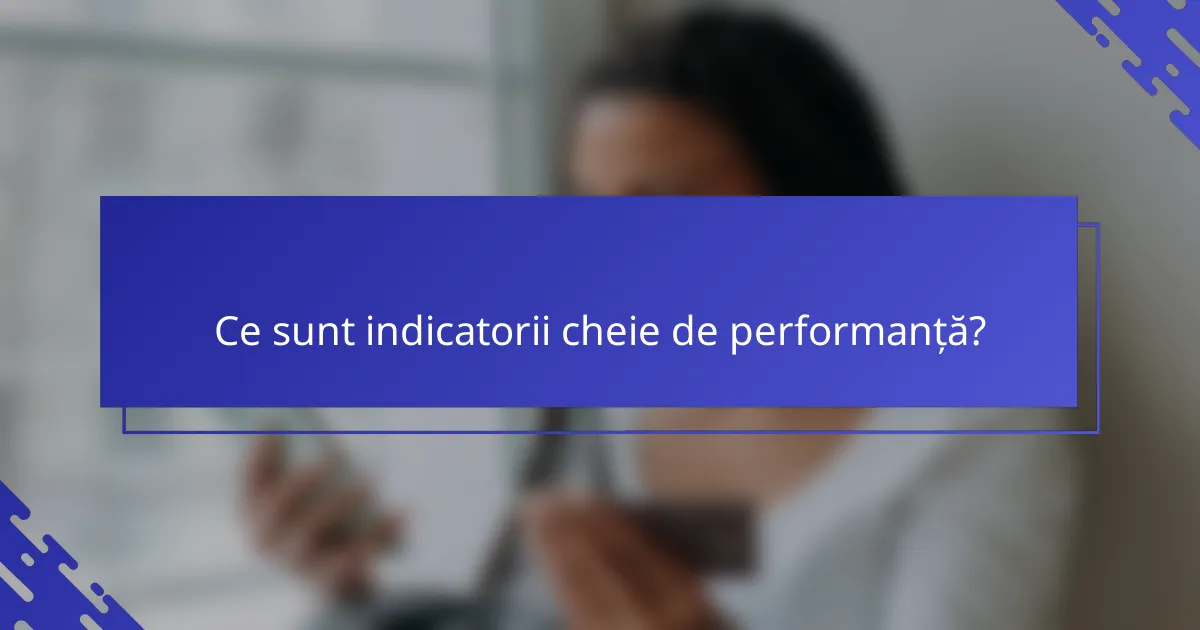 Ce sunt indicatorii cheie de performanță?