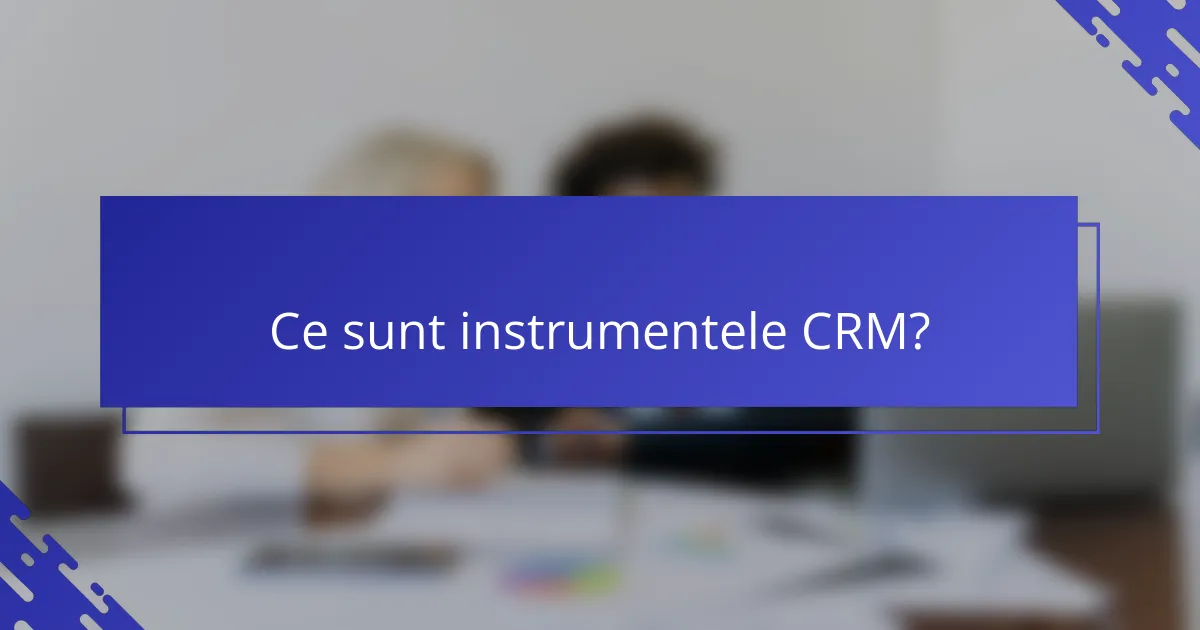 Ce sunt instrumentele CRM?