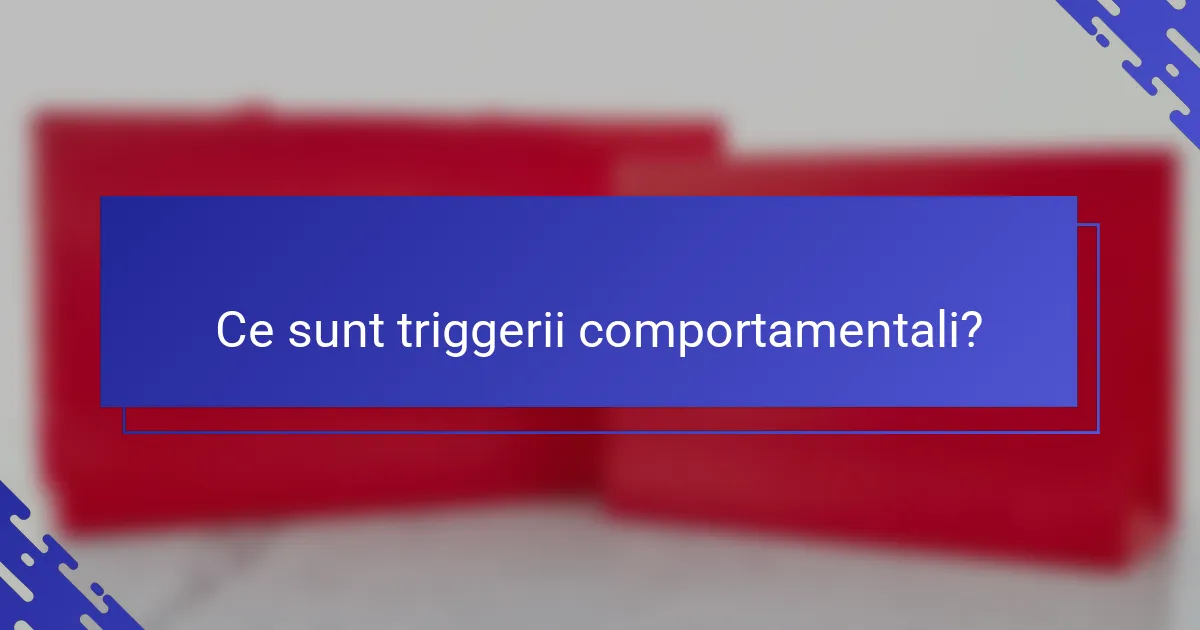 Ce sunt triggerii comportamentali?