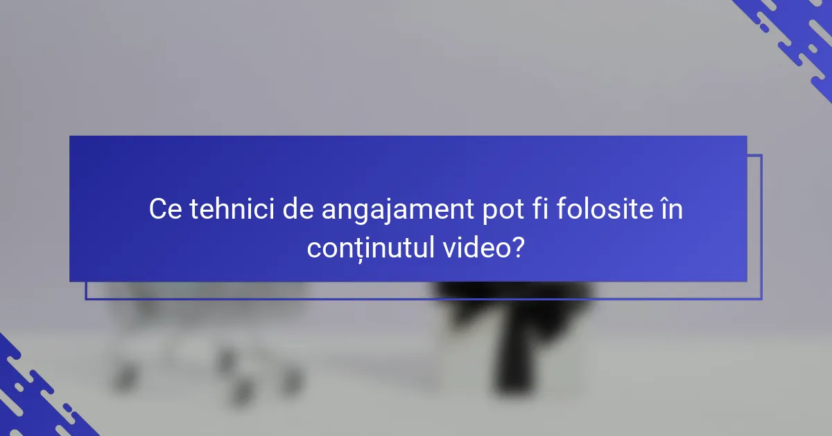 Ce tehnici de angajament pot fi folosite în conținutul video?