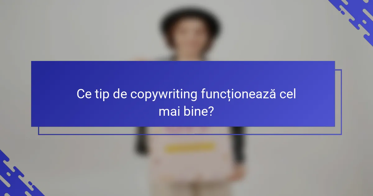 Ce tip de copywriting funcționează cel mai bine?