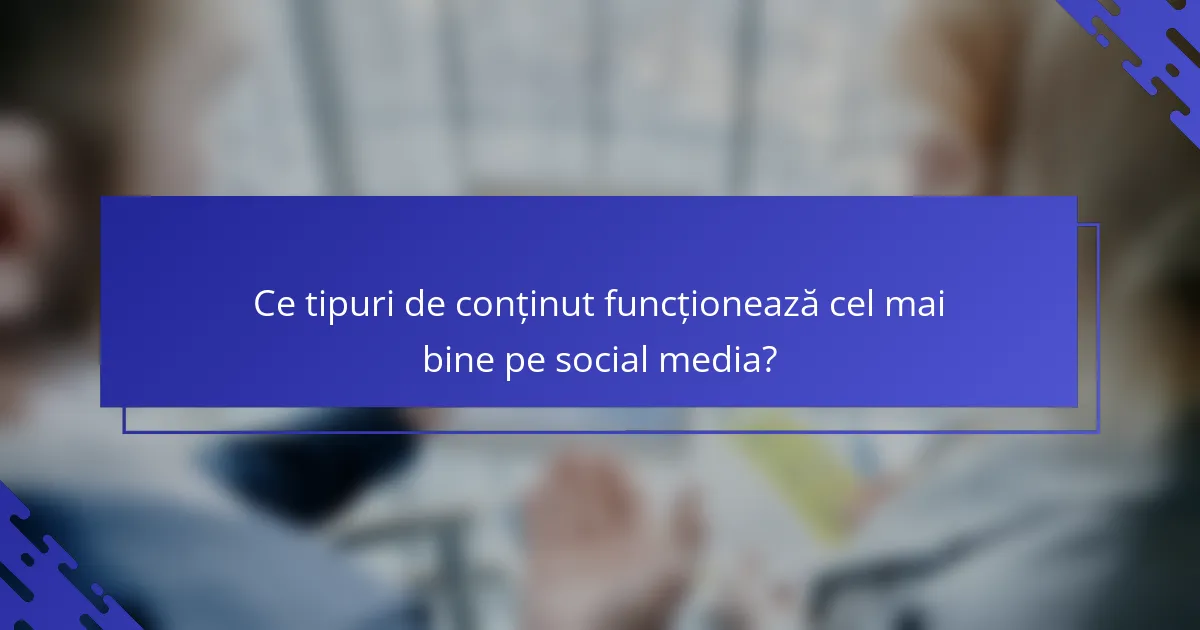 Ce tipuri de conținut funcționează cel mai bine pe social media?