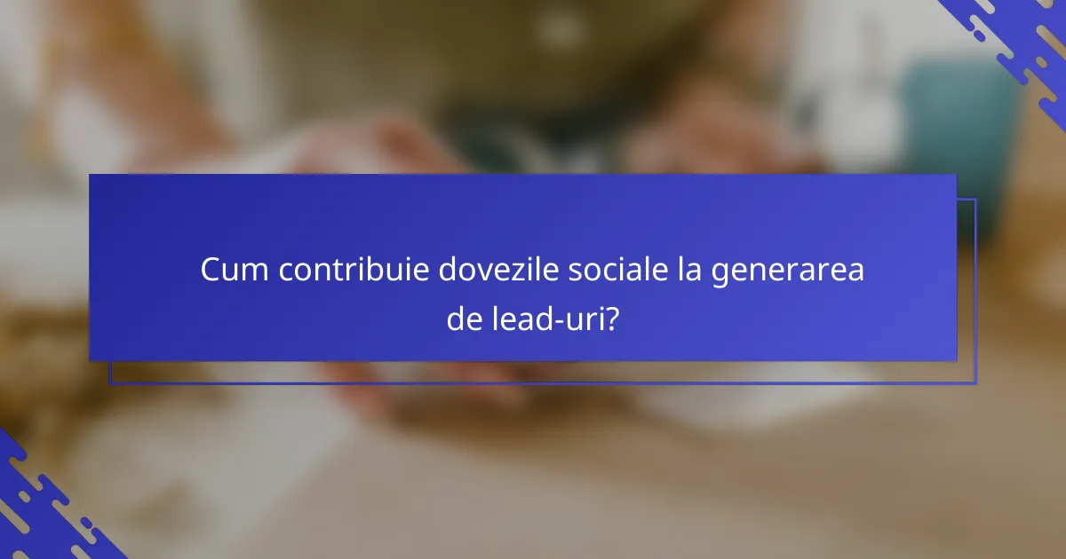 Cum contribuie dovezile sociale la generarea de lead-uri?