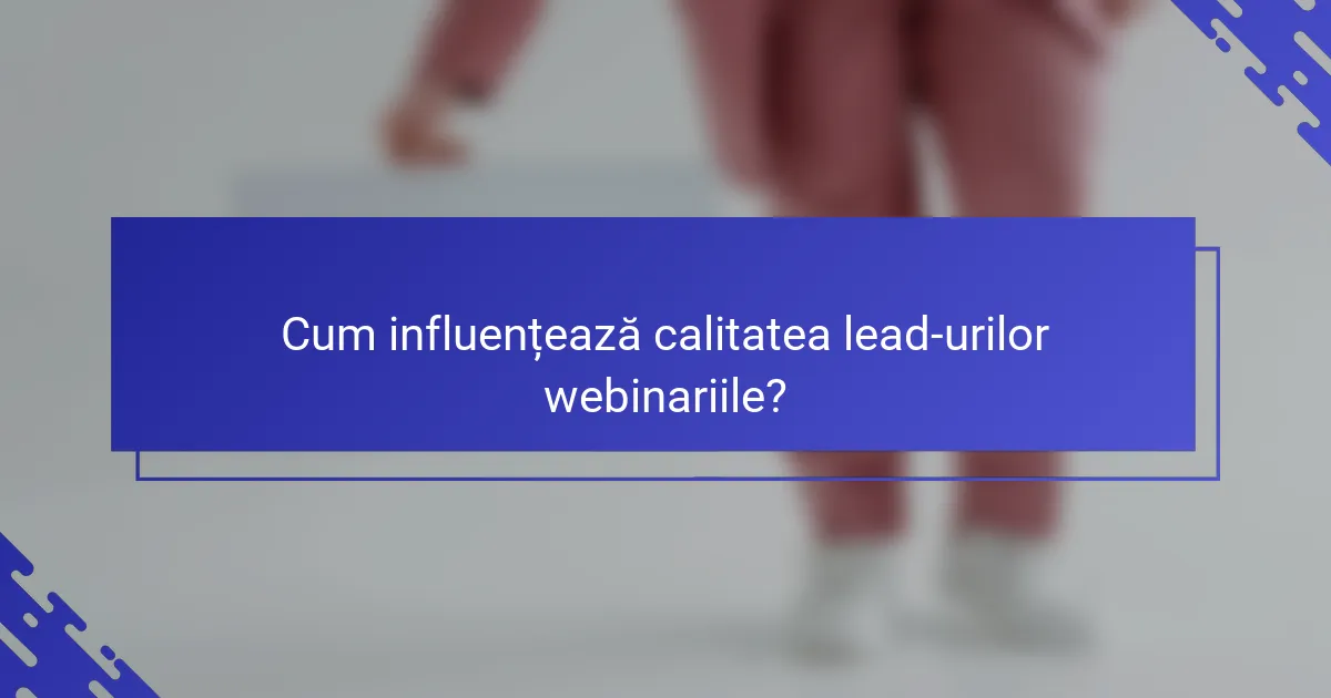 Cum influențează calitatea lead-urilor webinariile?