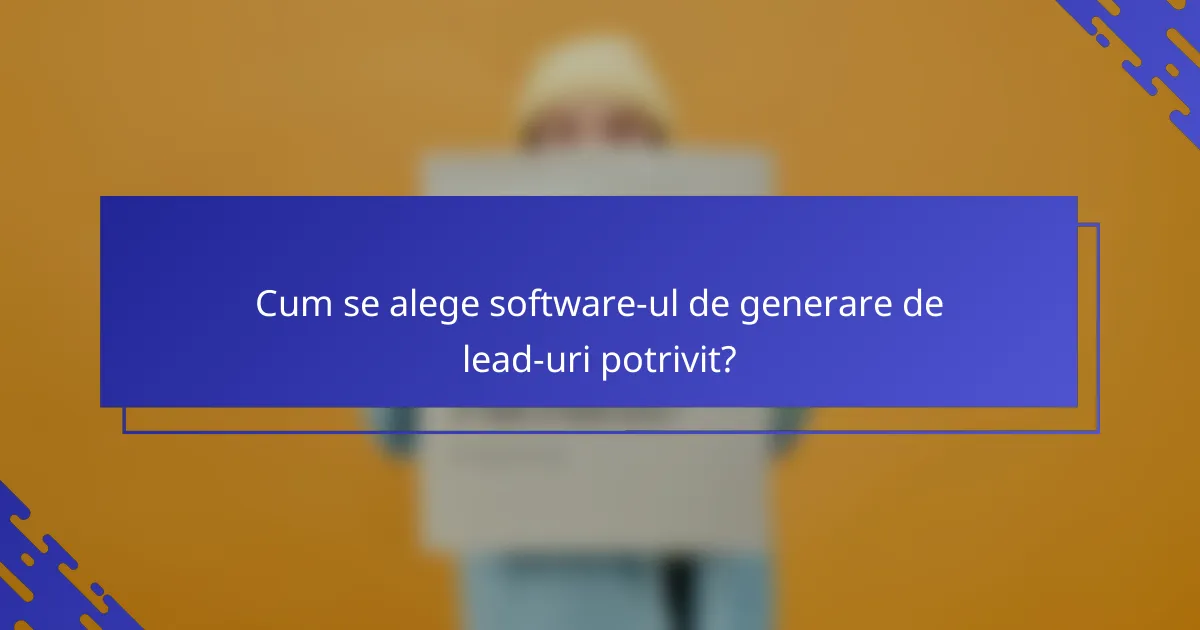 Cum se alege software-ul de generare de lead-uri potrivit?