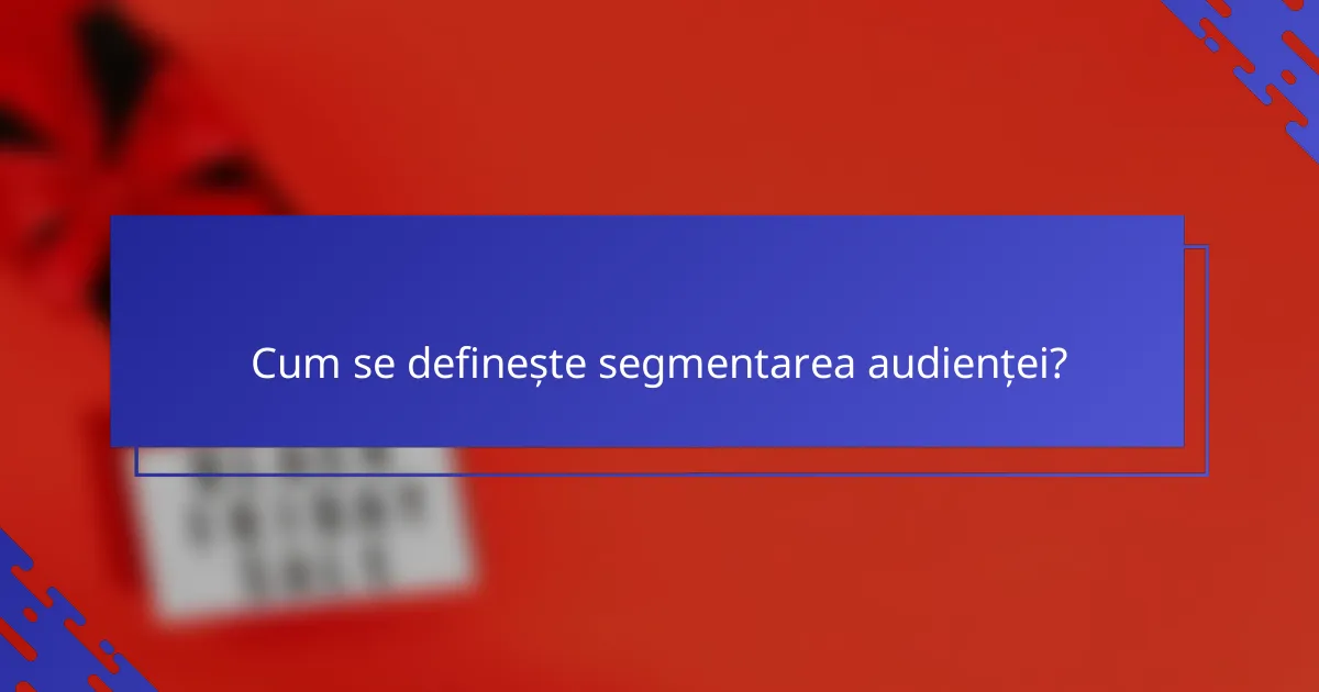 Cum se definește segmentarea audienței?