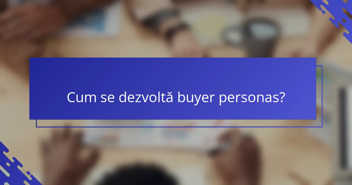 Cum se dezvoltă buyer personas?