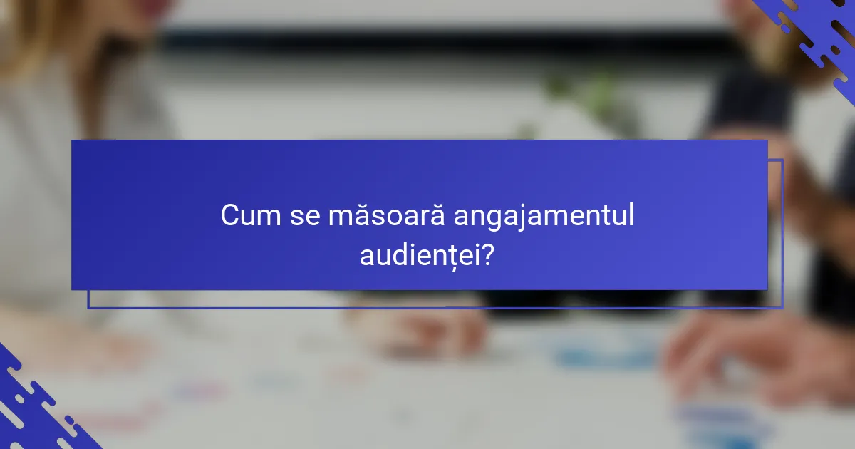 Cum se măsoară angajamentul audienței?